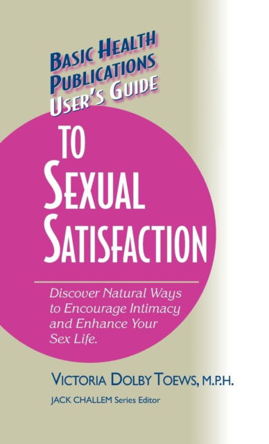 Cover for Victoria Dolby Toews · User's Guide to Complete Sexual Satisfaction: Discover Natural Ways to Encourage Intimacy and Enhance Your Sex Life - Basic Health Publications User's Guide (Gebundenes Buch) (2003)