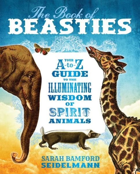 Cover for Sarah Bamford Seidelmann · The Book of Beasties: Your A-to-Z Guide to the Illuminating Wisdom of Spirit Animals (Paperback Bog) (2018)
