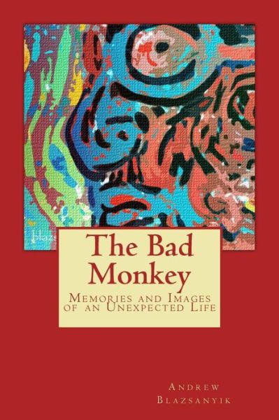 Cover for Andrew Blazsanyik · The Bad Monkey Memories and Images of an Unexpected Life (Paperback Book) (2018)