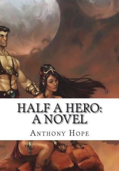 Half a Hero - Anthony Hope - Książki - Createspace Independent Publishing Platf - 9781723425493 - 23 lipca 2018