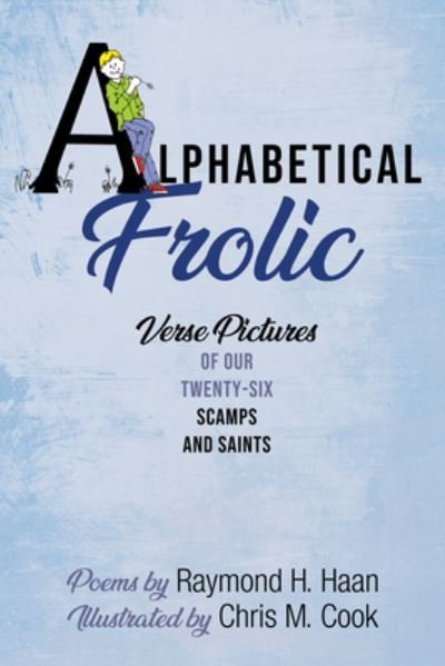 Raymond H Haan · Alphabetical Frolic: Verse Pictures of Our Twenty-Six Scamps and Saints (Paperback Book) (2020)