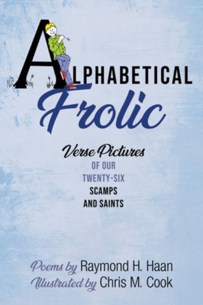 Alphabetical Frolic: Verse Pictures of Our Twenty-Six Scamps and Saints - Raymond H Haan - Books - Resource Publications (CA) - 9781725278493 - July 27, 2020