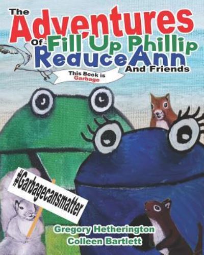 Cover for Colleen Bartlett · The Adventures of Fill Up Phillip, ReduceAnn and Friends (Paperback Book) (2018)