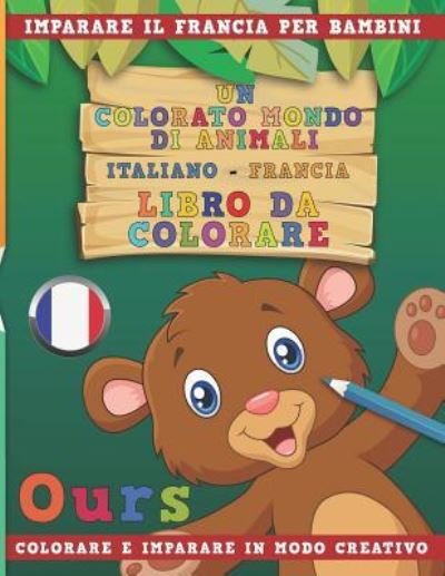 Cover for Nerdmediait · Un Colorato Mondo Di Animali - Italiano-Francia - Libro Da Colorare. Imparare Il Francia Per Bambini. Colorare E Imparare in Modo Creativo. (Taschenbuch) (2018)