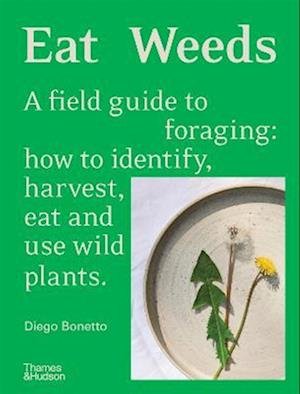 Cover for Diego Bonetto · Eat Weeds: A field guide to foraging: how to identify, harvest, eat and use wild plants (Hardcover Book) (2022)