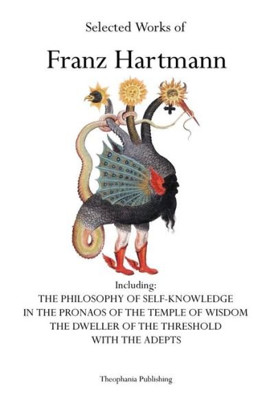 Cover for Franz Hartmann · Selected Works of Franz Hartmann: the Philosophy of Self-knowledge, in the Pronaos of the Temple of Wisdom, the Dweller of the Threshold, with the Adepts. (Paperback Book) (2011)