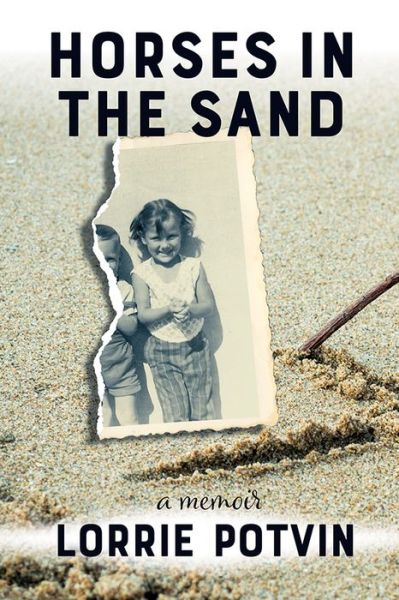 Horses in the Sand: A Memoir - Inanna Memoir - Lorrie Potvin - Books - Inanna Publications and Education Inc. - 9781771338493 - October 31, 2022