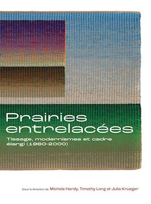 Cover for Prairies entrelacees: Tissage, Modernisme et Cadre elargi (1960-2000) - Art in Profile (Hardcover Book) (2024)