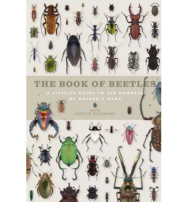 Cover for Patrice Bouchard · The Book of Beetles: A Life-Size Guide to Six Hundred of Nature's Gems (Hardcover Book) (2014)