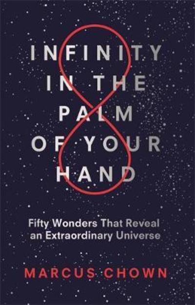 Cover for Marcus Chown · Infinity in the Palm of Your Hand: Fifty Wonders That Reveal an Extraordinary Universe (Hardcover Book) (2018)