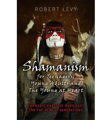 Cover for Robert Levy · Shamanism for Teenagers, Young Adults and The Yo - Shamanic practice made easy for the newest generations (Paperback Book) (2014)