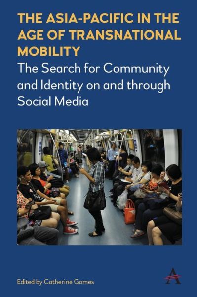 The Asia-Pacific in the Age of Transnational Mobility: The Search for Community and Identity on and through Social Media - Anthem Southeast Asian Studies - Catherine Gomes - Books - Anthem Press - 9781785272493 - February 15, 2020