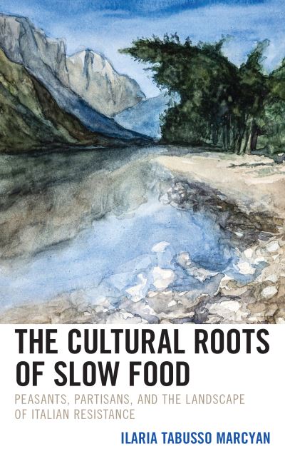 Cover for Ilaria Tabusso Marcyan · The Cultural Roots of Slow Food: Peasants, Partisans, and the Landscape of Italian Resistance - Ecocritical Theory and Practice (Gebundenes Buch) (2023)