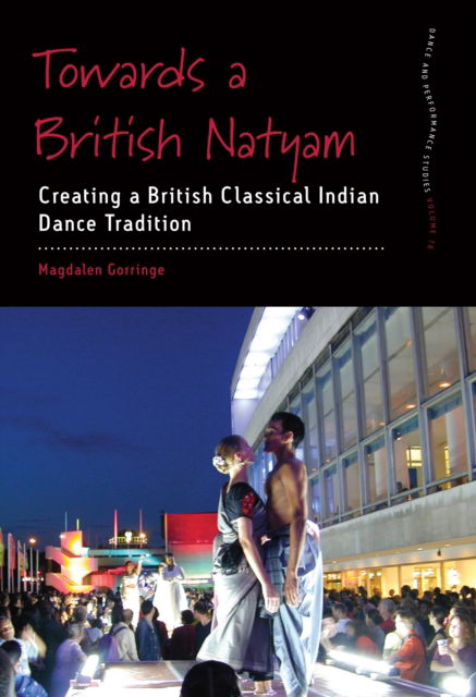 Cover for Magdalen Gorringe · Towards a British Natyam: Creating a British Classical Indian Dance Tradition - Dance and Performance Studies (Hardcover Book) (2025)