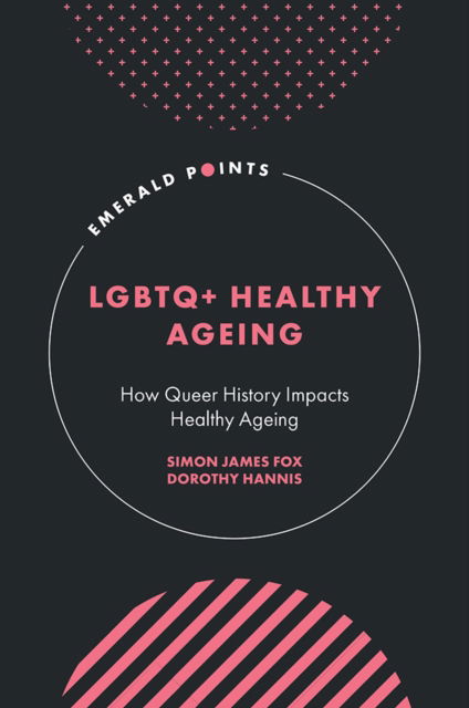 Cover for Fox, Simon James (Teesside University, UK) · LGBTQ+ Healthy Ageing: How Queer History Impacts Healthy Ageing - Emerald Points (Hardcover Book) (2024)