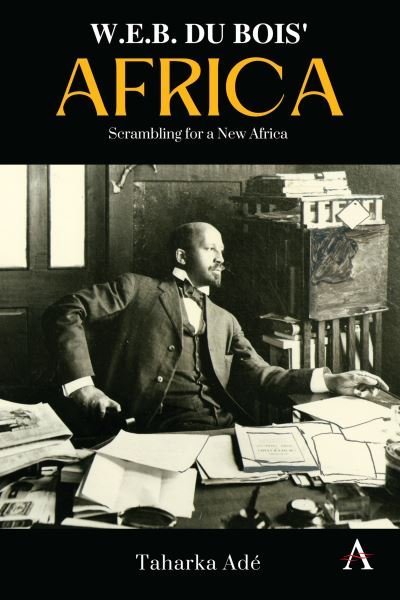 Cover for Taharka Ade · W. E. B. Du Bois’ Africa: Scrambling for a New Africa - Anthem Africology Series (Hardcover Book) (2023)