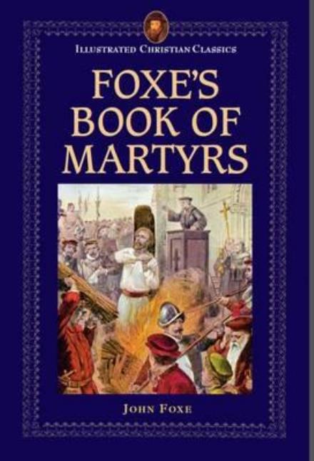 Foxe's Book of Martyrs - Illustrated Christian Classics - John Foxe - Books - Third Millennium Press Ltd. - 9781861189493 - June 22, 2017