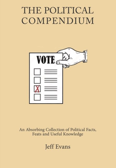 The Political Compendium: An Absorbing Collection of Political Facts, Feats and Useful Knowledge - Jeff Evans - Kirjat - Zymurgy Publishing - 9781903506493 - maanantai 17. lokakuuta 2022