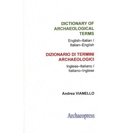 Cover for Andrea Vianello · Dictionary of Archaeological Terms: English–Italian/ Italian–English (Paperback Book) (2012)