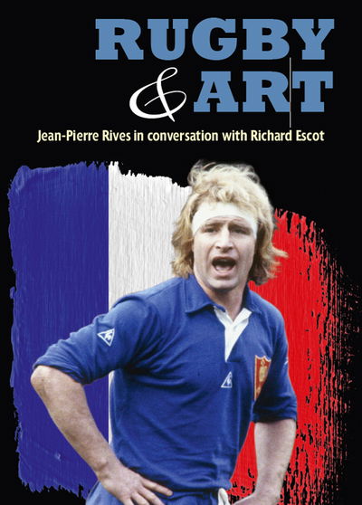 Cover for Richard Escot · Rugby &amp; Art: Jean-Pierre Rives in Conversation with Richard Escot (Paperback Book) [UK edition] (2015)