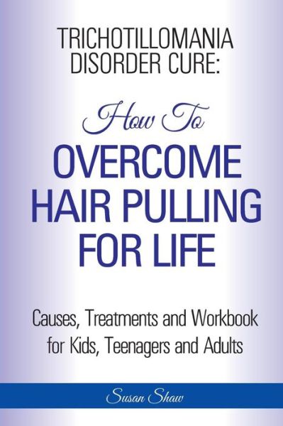 Cover for Susan Shaw · Trichotillomania Disorder Cure: How to Stop Hair Pulling for Life (Paperback Book) (2014)