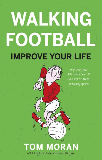 Walking Football: Improve Your Life - Tom Moran - Livros - The Book Guild Ltd - 9781913208493 - 28 de julho de 2020
