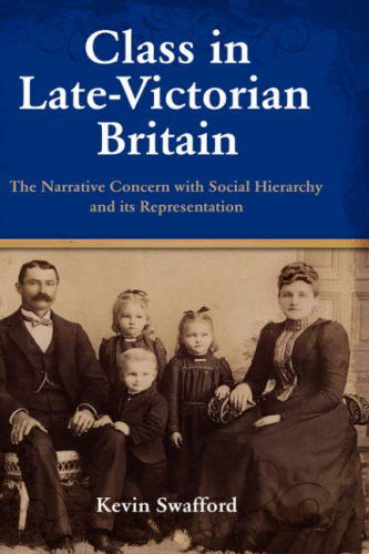 Cover for Kevin Swafford · Class in Late-victorian Britain: the Narrative Concern with Social Hierarchy and Its Representation (Hardcover Book) (2007)