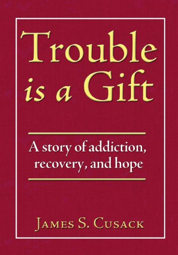 Cover for James S. Cusack · Trouble is a Gift: a Story of Addiction, Recovery, and Hope (Hardcover Book) (2013)