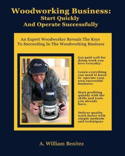 Woodworking Business: Start Quickly and Operate Successfully - Ardilio William Benitez - Książki - Positive Imaging, LLC - 9781944071493 - 15 kwietnia 2010