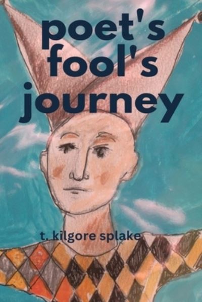 Poet's Fool's Journeys - T. kilgore splake - Kirjat - Transcendent Zero Press - 9781946460493 - torstai 31. elokuuta 2023