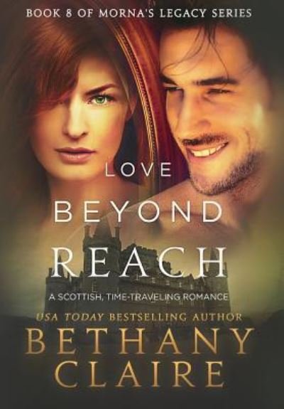 Cover for Bethany Claire · Love Beyond Reach: A Scottish, Time Travel Romance - Morna's Legacy (Gebundenes Buch) (2017)