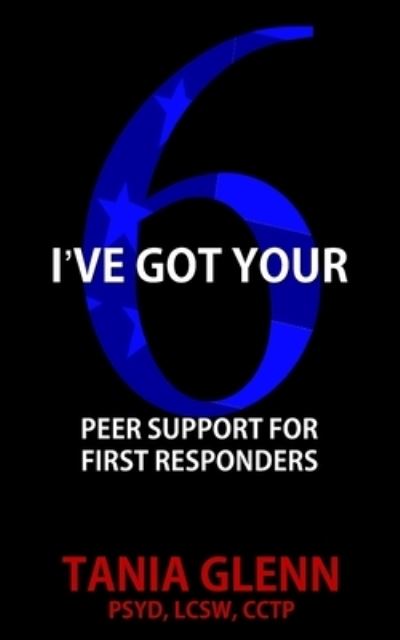 Cover for Tania Glenn · I've Got Your Six: Peer Support for First Responders (Paperback Book) (2021)