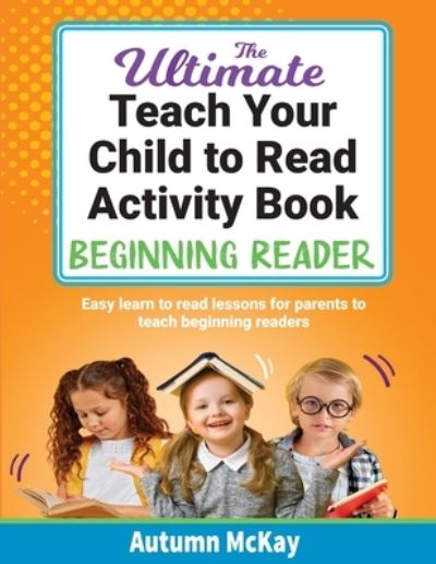 Cover for Autumn McKay · Ultimate Teach Your Child to Read Activity Book : Beginning Reader (Book) (2022)