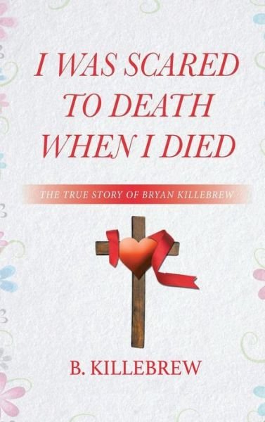 B Killebrew · I Was Scared to Death When I Died (Hardcover bog) (2020)