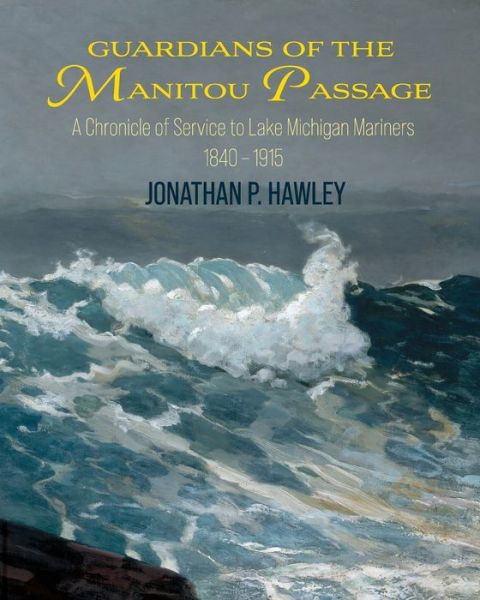 Cover for Jonathan P Hawley · Guardians of the Manitou Passage: A Chronicle of Service to Lake Michigan Mariners, 1840-1915 (Paperback Book) (2021)