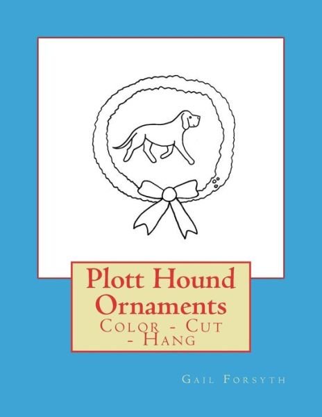 Plott Hound Ornaments : Color - Cut - Hang - Gail Forsyth - Bøger - Createspace Independent Publishing Platf - 9781979408493 - 16. juli 2018