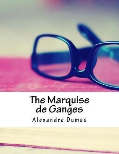 The Marquise de Ganges - Alexandre Dumas - Kirjat - Amazon Digital Services LLC - Kdp Print  - 9781984936493 - sunnuntai 15. huhtikuuta 2018