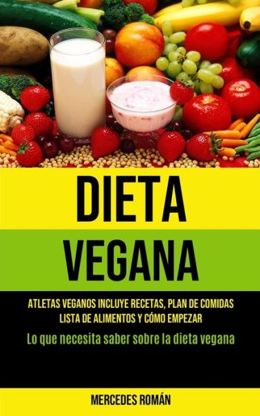 Cover for Mercedes Roman · Dieta Vegana: Atletas veganos incluye recetas, plan de comidas, lista de alimentos y como empezar (Lo que necesita saber sobre la dieta vegana) (Paperback Book) (2020)