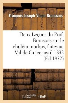 Cover for François-Joseph-Victor Broussais · Deux Lecons Du Prof. Broussais Sur Le Cholera-Morbus, Faites Au Val-De-Grace, Les 18 Et 19 Avril 1832 (Paperback Book) (2016)