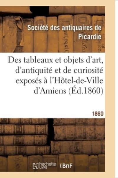 Cover for Societe Des Antiquaires · Exposition provinciale. Notice des tableaux et objets d'art, d'antiquité et de curiosité (Taschenbuch) (2017)