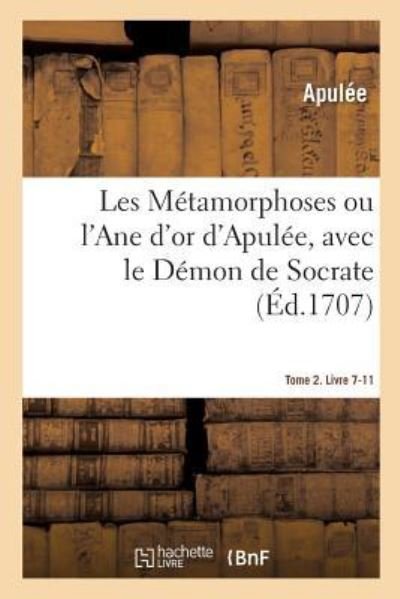 Les Metamorphoses Ou l'Ane d'Or d'Apulee. Tome 2. Livre 7-11 - Apulee - Kirjat - Hachette Livre - BNF - 9782329219493 - maanantai 1. lokakuuta 2018