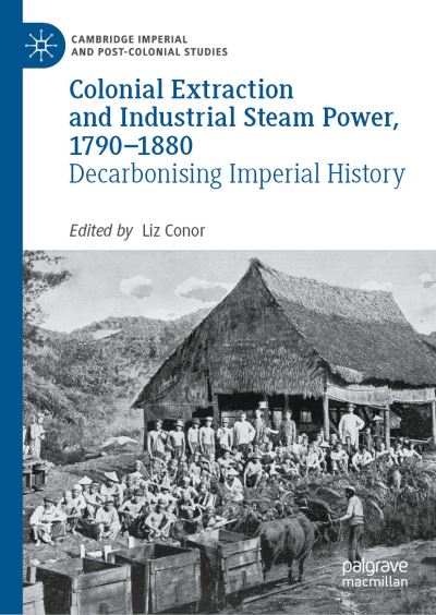 Cover for Liz Conor · Colonial Extraction and Industrial Steam Power, 1790-1880 (Book) (2024)