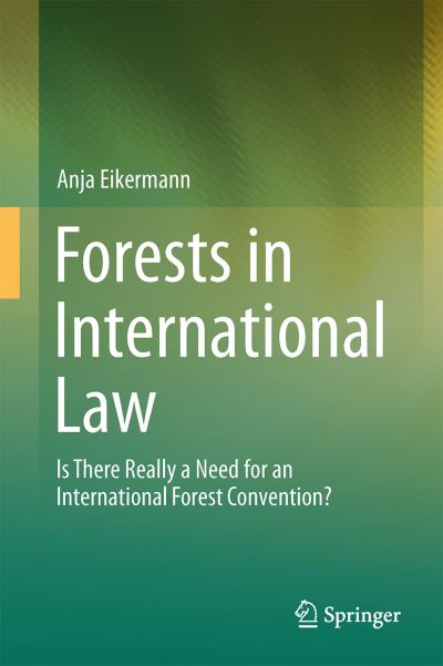 Forests in International Law: Is There Really a Need for an International Forest Convention? - Anja Eikermann - Böcker - Springer International Publishing AG - 9783319149493 - 6 mars 2015