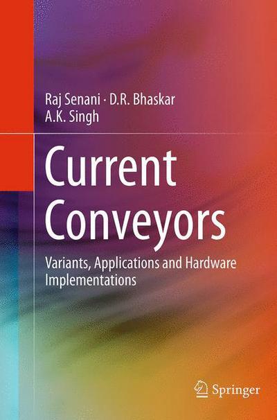 Cover for Raj Senani · Current Conveyors: Variants, Applications and Hardware Implementations (Paperback Book) [Softcover reprint of the original 1st ed. 2015 edition] (2016)