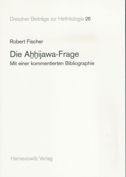 Die Ahhijawa-frage: Mit Einer Kommentierten Bibliographie (Dresdner Beitrage Zur Hethitologie) (German Edition) - Robert Fischer - Books - Otto Harrassowitz - 9783447057493 - June 1, 2010