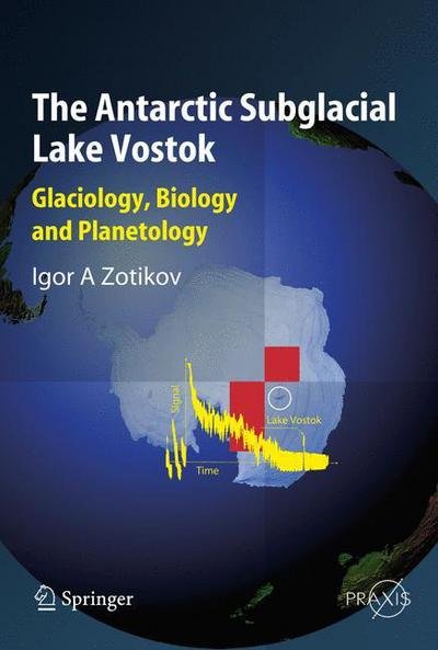 Cover for Igor A. Zotikov · The Antarctic Subglacial Lake Vostok: Glaciology, Biology and Planetology - Springer Praxis Books (Pocketbok) [2006 edition] (2006)