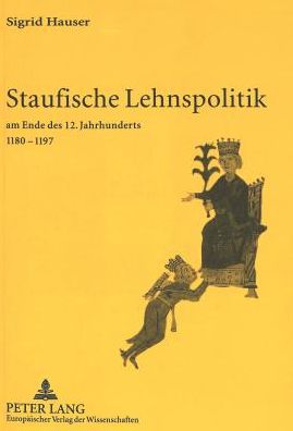 Cover for Hauser Sigrid Hauser · Staufische Lehnspolitik: am Ende des 12. Jahrhunderts 1180-1197 (Paperback Bog) (1998)