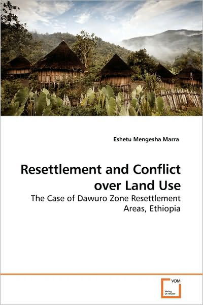 Cover for Eshetu Mengesha Marra · Resettlement and Conflict over Land Use: the Case of Dawuro Zone Resettlement Areas, Ethiopia (Paperback Book) (2010)