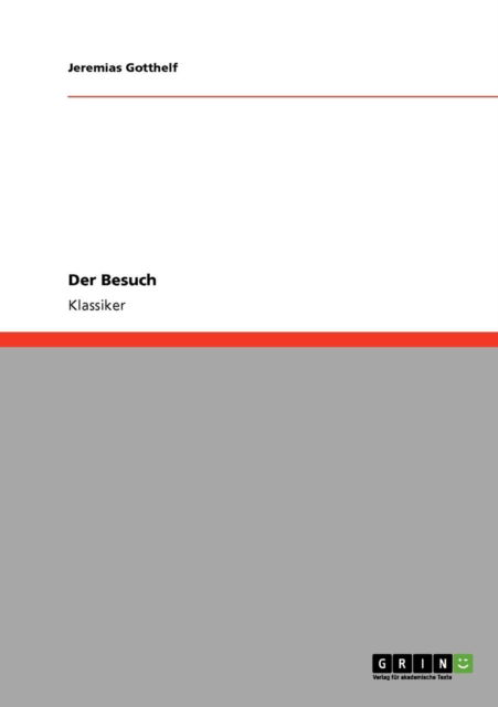 Der Besuch - Jeremias Gotthelf - Books - GRIN Verlag - 9783640234493 - December 18, 2008