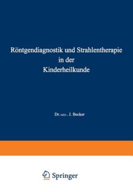 Cover for Becker, Joseph, Msg · Roentgendiagnostik Und Strahlentherapie in Der Kinderheilkunde (Paperback Book) [Softcover Reprint of the Original 1st 1931 edition] (1931)